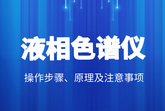 液相色譜價(jià)格、操作步驟、原理及注意事項(xiàng)